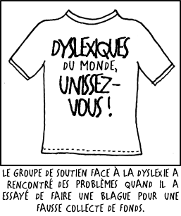 Et bien sûr j'ai dû réécrire ce texte au moins trois fois parce que j'arrêtais pas d'écrire 'lysdexique' ; Je continuais de faire faire 'le faire' mal 'mal' mal.