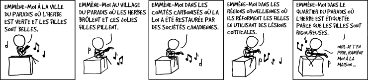 Emmène-moi à la municipalité du paradis / où l'herbe est mauve et les filles ne sont pas decetteréalité.